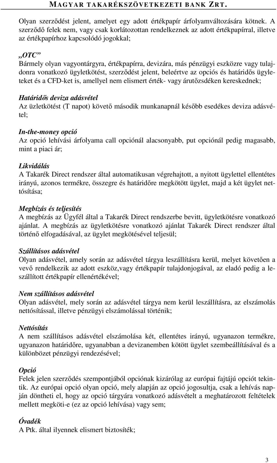 eszközre vagy tulajdonra vonatkozó ügyletkötést, szerződést jelent, beleértve az opciós és határidős ügyleteket és a CFD-ket is, amellyel nem elismert érték- vagy árutőzsdéken kereskednek; Határidős