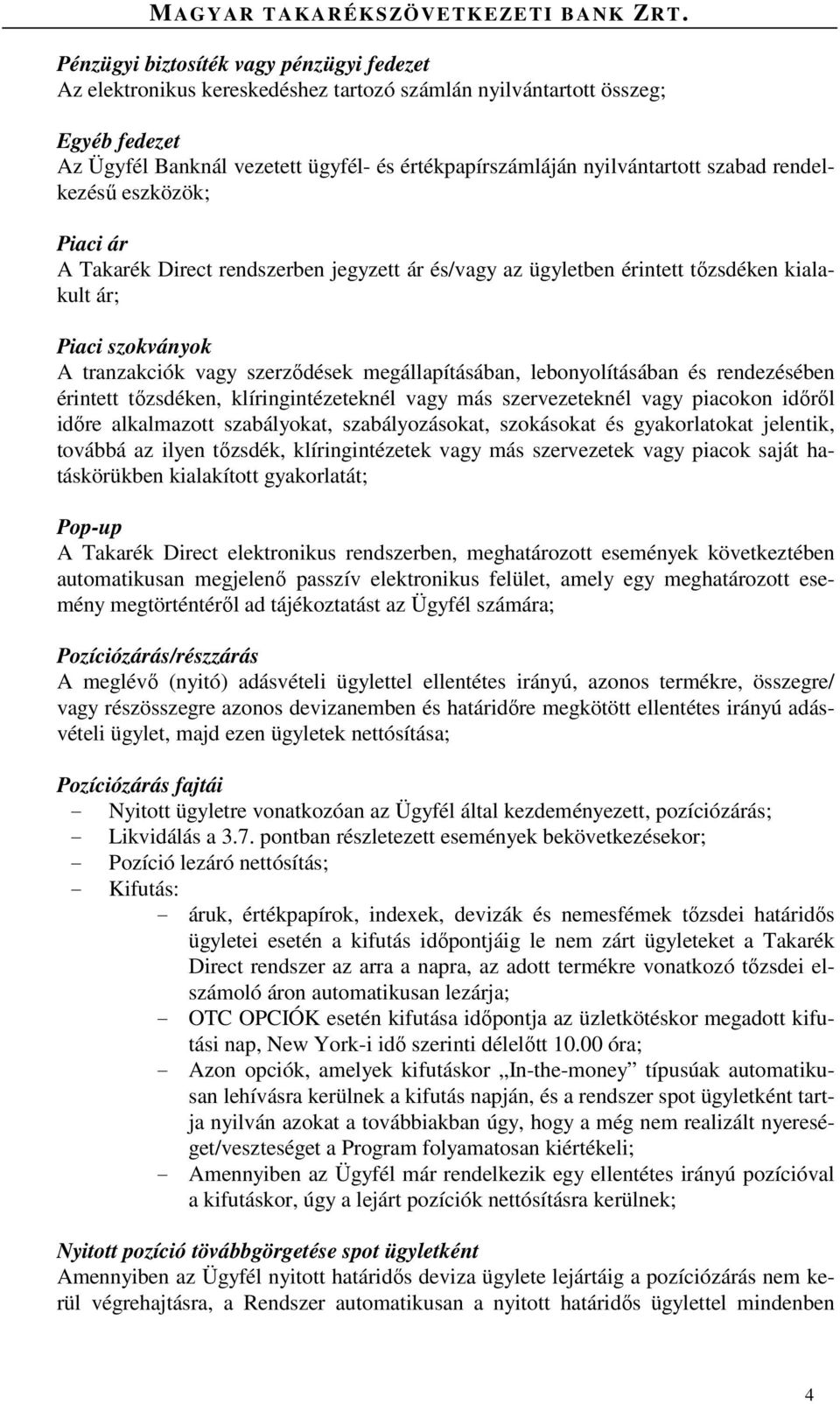 lebonyolításában és rendezésében érintett tőzsdéken, klíringintézeteknél vagy más szervezeteknél vagy piacokon időről időre alkalmazott szabályokat, szabályozásokat, szokásokat és gyakorlatokat