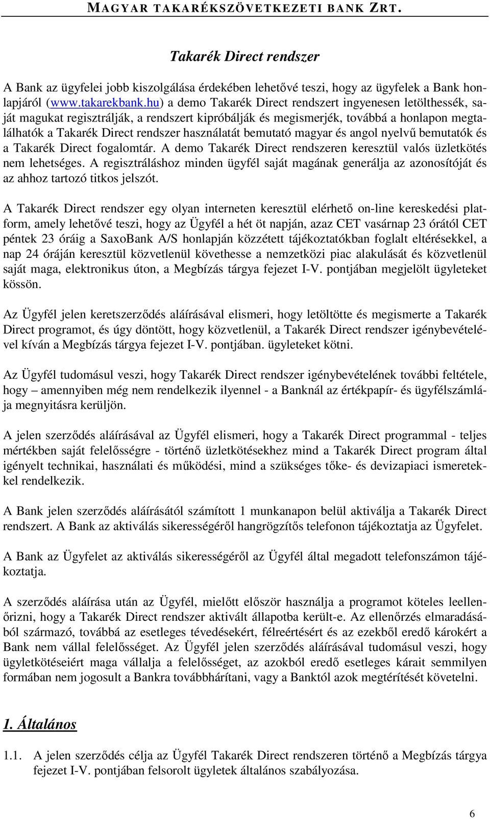 használatát bemutató magyar és angol nyelvű bemutatók és a Takarék Direct fogalomtár. A demo Takarék Direct rendszeren keresztül valós üzletkötés nem lehetséges.