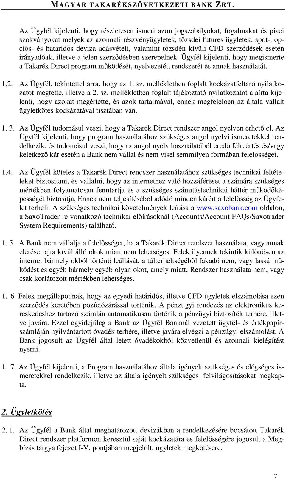 Ügyfél kijelenti, hogy megismerte a Takarék Direct program működését, nyelvezetét, rendszerét és annak használatát. 1.2. Az Ügyfél, tekintettel arra, hogy az 1. sz.