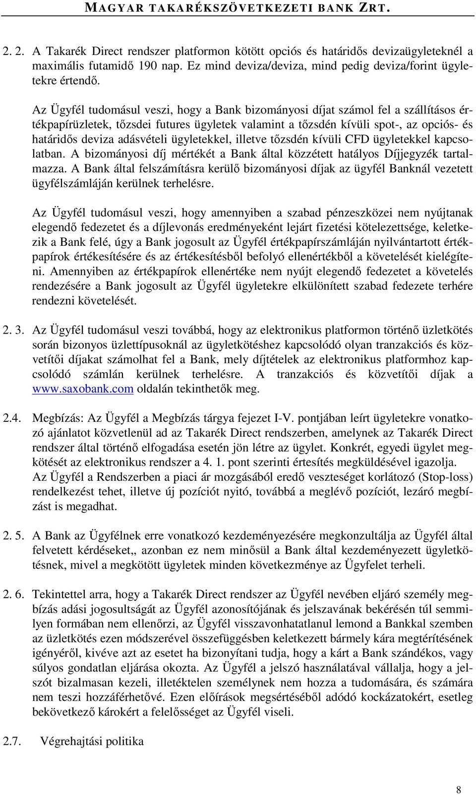 adásvételi ügyletekkel, illetve tőzsdén kívüli CFD ügyletekkel kapcsolatban. A bizományosi díj mértékét a Bank által közzétett hatályos Díjjegyzék tartalmazza.