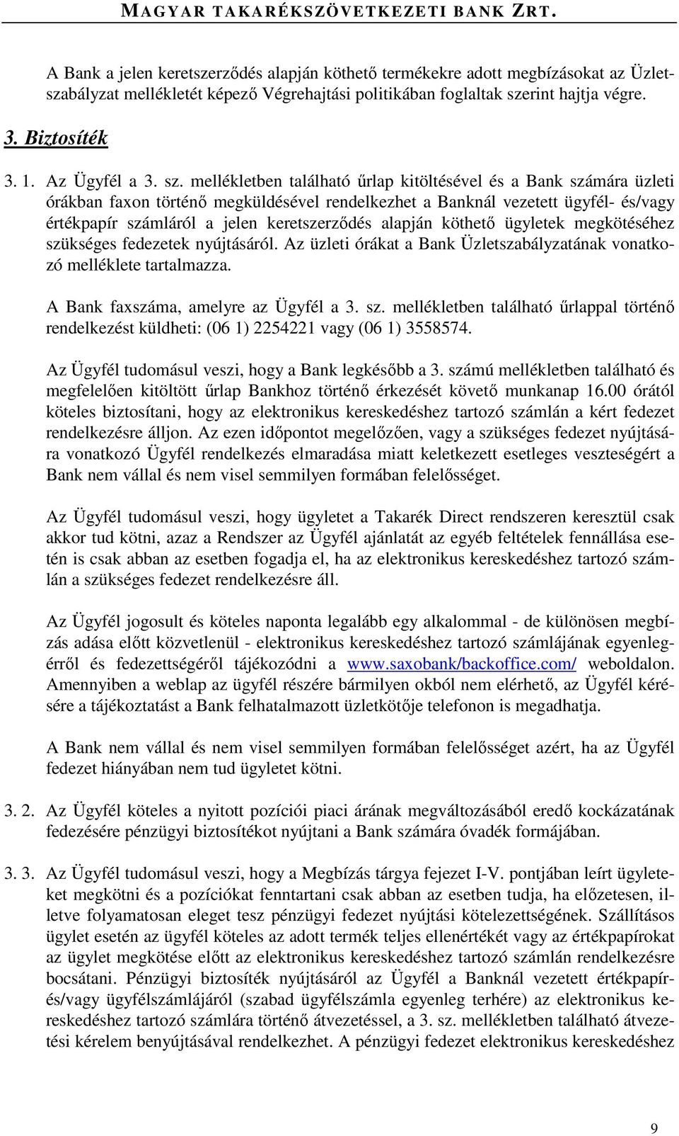 mellékletben található űrlap kitöltésével és a Bank számára üzleti órákban faxon történő megküldésével rendelkezhet a Banknál vezetett ügyfél- és/vagy értékpapír számláról a jelen keretszerződés