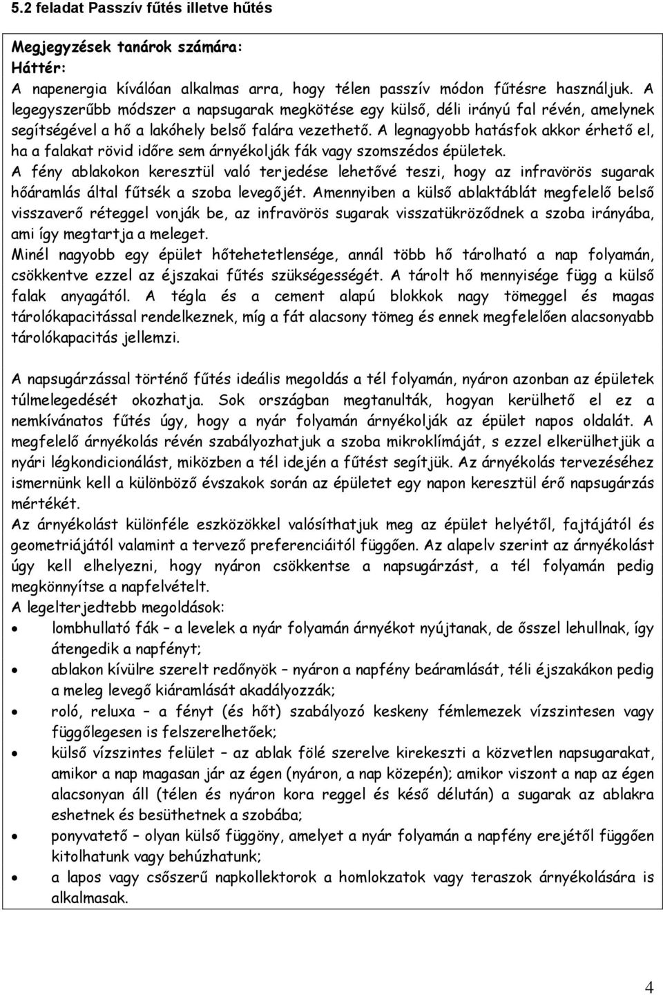 A legnagyobb hatásfok akkor érhető el, ha a falakat rövid időre sem árnyékolják fák vagy szomszédos épületek.
