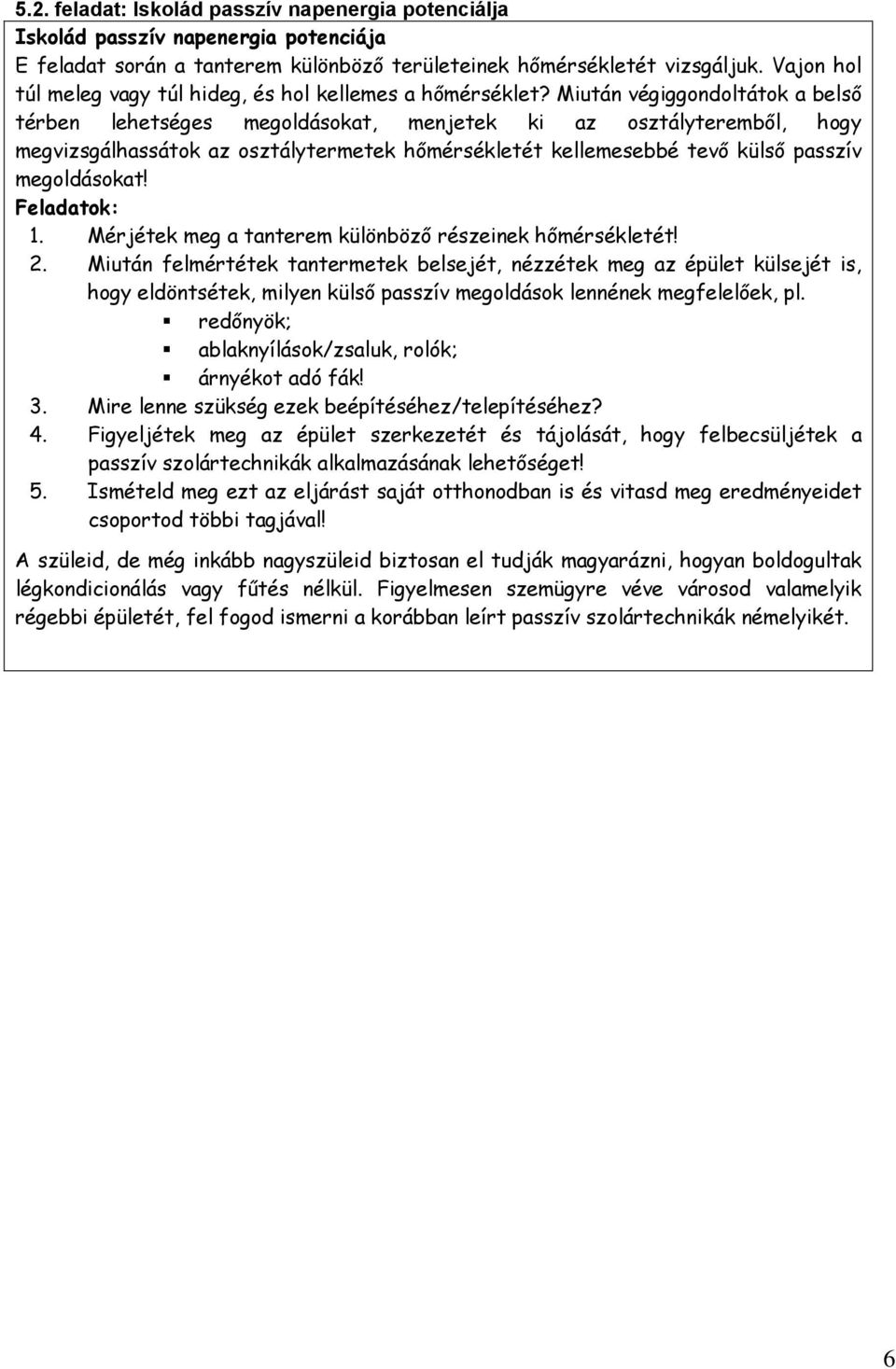 Miután végiggondoltátok a belső térben lehetséges megoldásokat, menjetek ki az osztályteremből, hogy megvizsgálhassátok az osztálytermetek hőmérsékletét kellemesebbé tevő külső passzív megoldásokat!