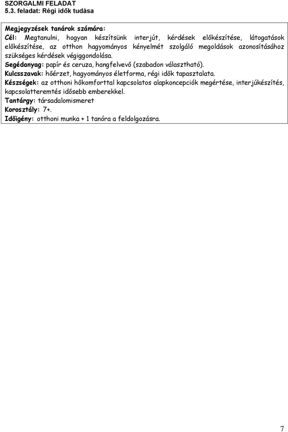 otthon hagyományos kényelmét szolgáló megoldások azonosításához szükséges kérdések végiggondolása.