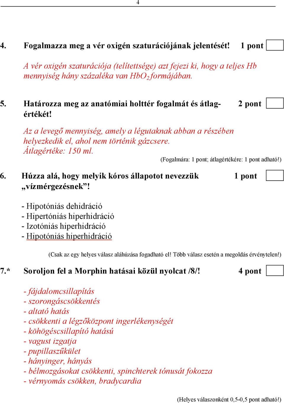(Fogalmára: 1 pont; átlagértékére: 1 pont adható!) 6. Húzza alá, hogy melyik kóros állapotot nevezzük 1 pont vízmérgezésnek!
