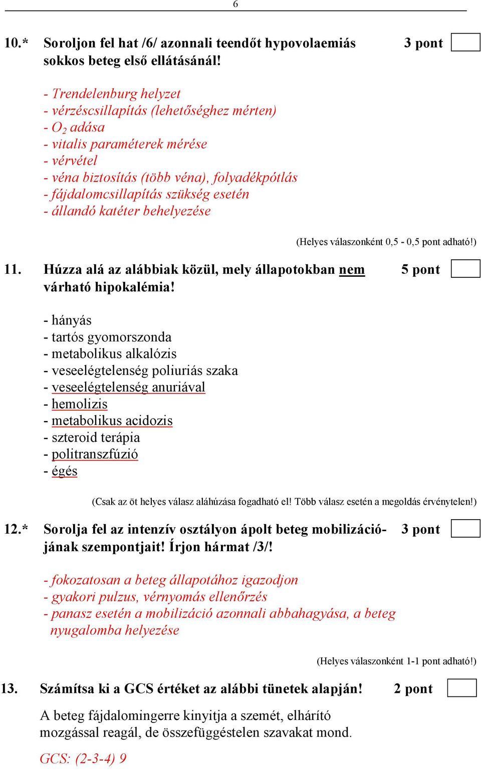 esetén - állandó katéter behelyezése (Helyes válaszonként 0,5-0,5 pont adható!) 11. Húzza alá az alábbiak közül, mely állapotokban nem 5 pont várható hipokalémia!
