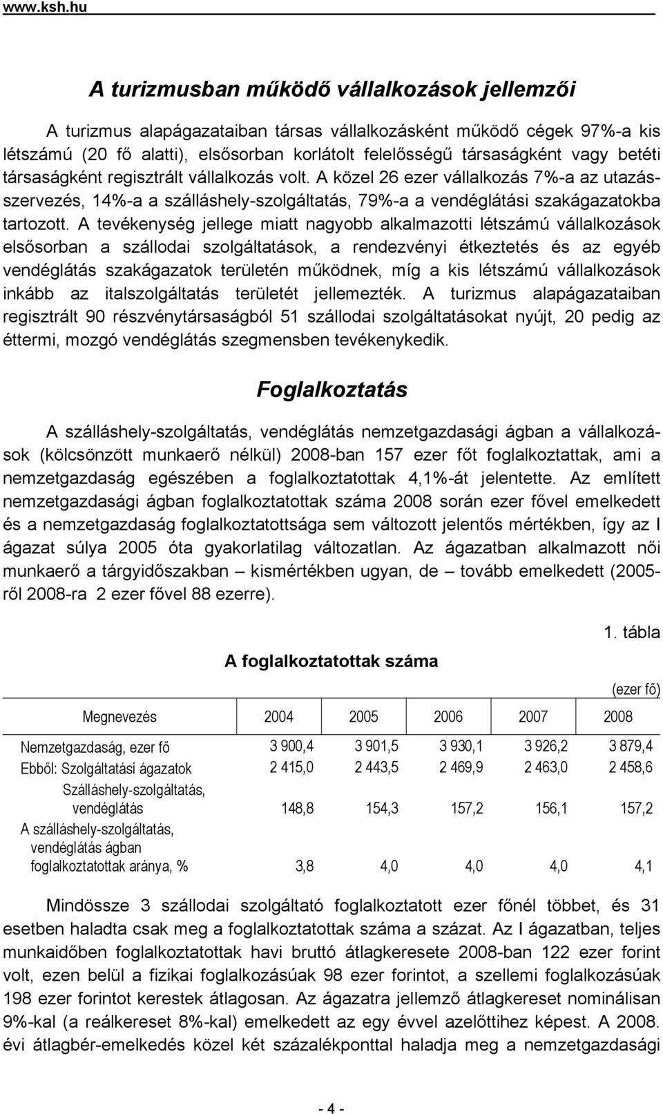 betéti társaságként regisztrált vállalkozás volt. A közel 26 ezer vállalkozás 7%-a az utazásszervezés, 14%-a a szálláshely-szolgáltatás, 79%-a a vendéglátási szakágazatokba tartozott.