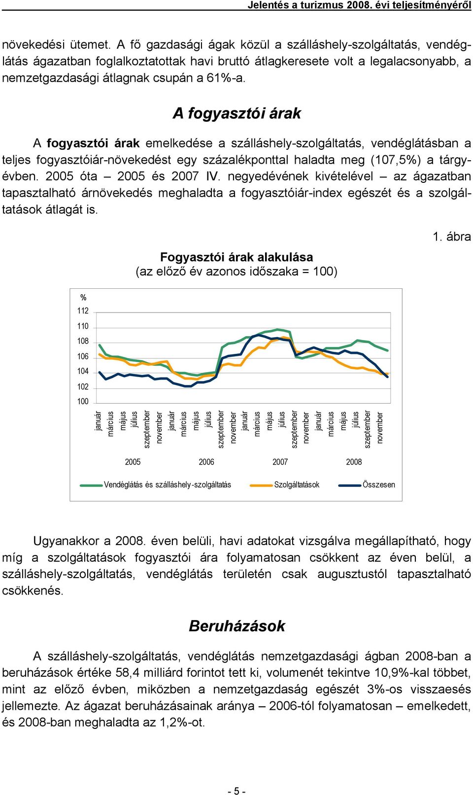 A fogyasztói árak A fogyasztói árak emelkedése a szálláshely-szolgáltatás, vendéglátásban a teljes fogyasztóiár-növekedést egy százalékponttal haladta meg (107,5%) a tárgyévben.