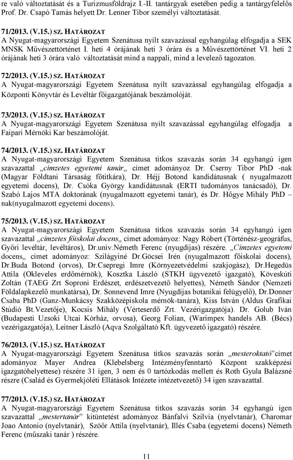 ) SZ. HATÁROZAT Központi Könyvtár és Levéltár főigazgatójának beszámolóját. 73/2013. (V.15.) SZ. HATÁROZAT A Nyugat-magyarországi Egyetem Szenátusa nyílt szavazással egyhangúlag elfogadja Faipari Mérnöki Kar beszámolóját.