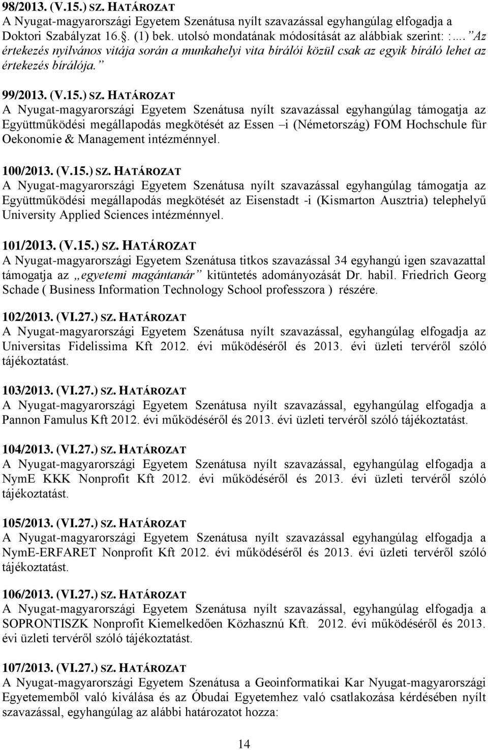 HATÁROZAT A Nyugat-magyarországi Egyetem Szenátusa nyílt szavazással egyhangúlag támogatja az Együttműködési megállapodás megkötését az Essen i (Németország) FOM Hochschule für Oekonomie & Management