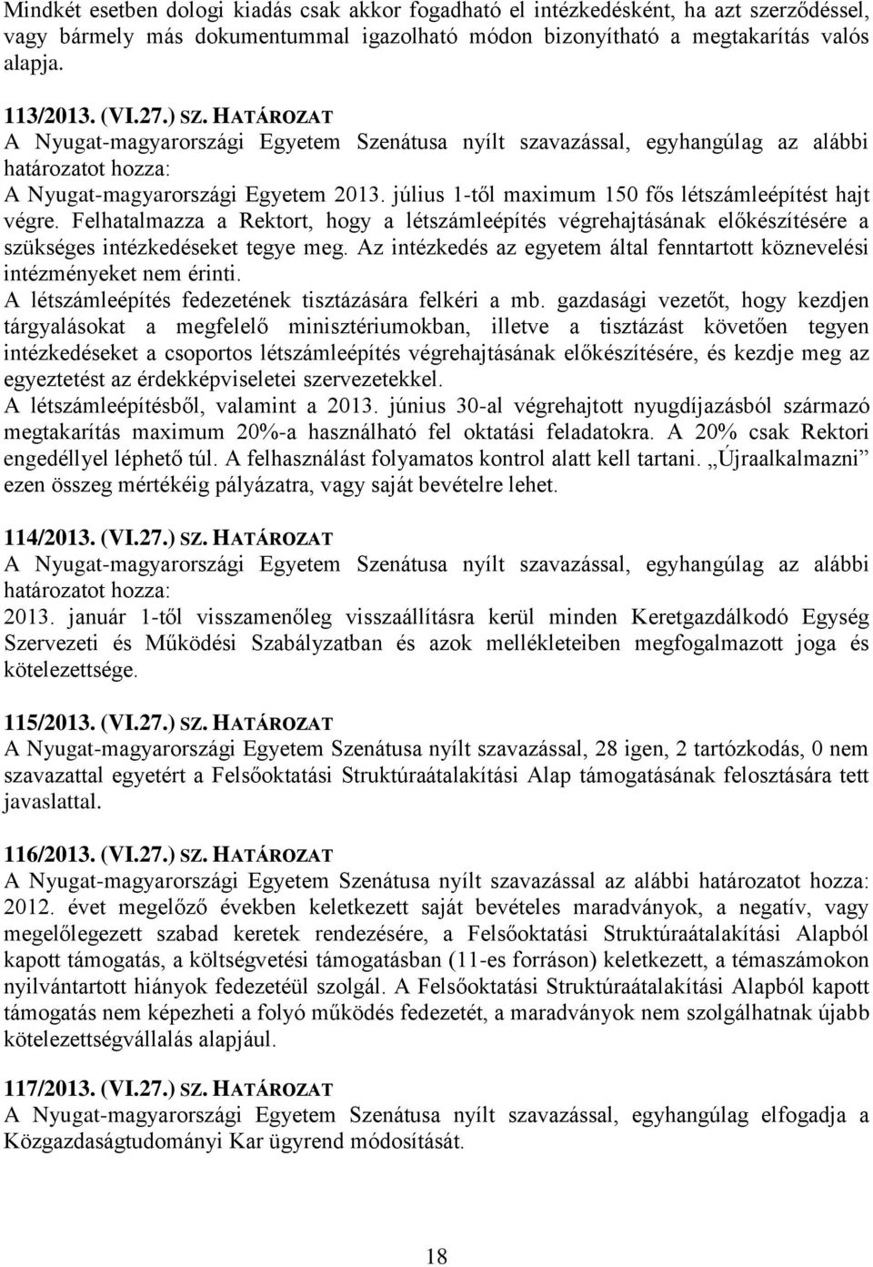 július 1-től maximum 150 fős létszámleépítést hajt végre. Felhatalmazza a Rektort, hogy a létszámleépítés végrehajtásának előkészítésére a szükséges intézkedéseket tegye meg.