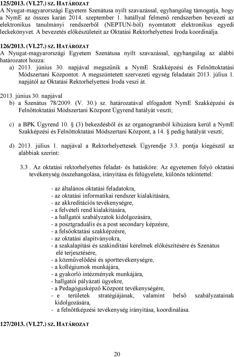 A bevezetés előkészületeit az Oktatási Rektorhelyettesi Iroda koordinálja. 126/2013. (VI.27.) SZ.