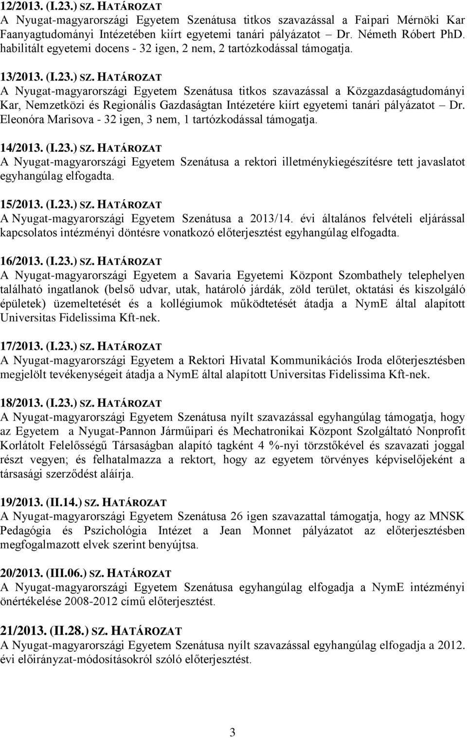 HATÁROZAT A Nyugat-magyarországi Egyetem Szenátusa titkos szavazással a Közgazdaságtudományi Kar, Nemzetközi és Regionális Gazdaságtan Intézetére kiírt egyetemi tanári pályázatot Dr.