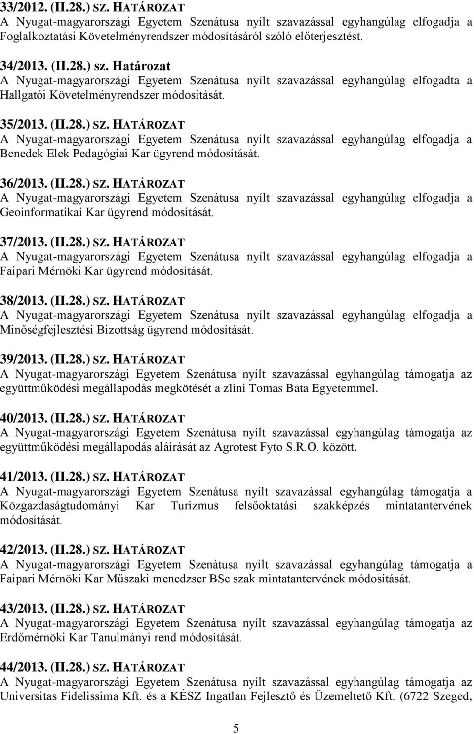 HATÁROZAT Benedek Elek Pedagógiai Kar ügyrend módosítását. 36/2013. (II.28.) SZ. HATÁROZAT Geoinformatikai Kar ügyrend módosítását. 37/2013. (II.28.) SZ. HATÁROZAT Faipari Mérnöki Kar ügyrend módosítását.
