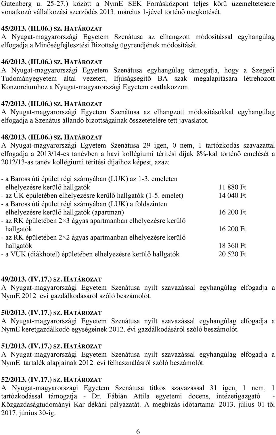 HATÁROZAT A Nyugat-magyarországi Egyetem Szenátusa egyhangúlag támogatja, hogy a Szegedi Tudományegyetem által vezetett, Ifjúságsegítő BA szak megalapítására létrehozott Konzorciumhoz a