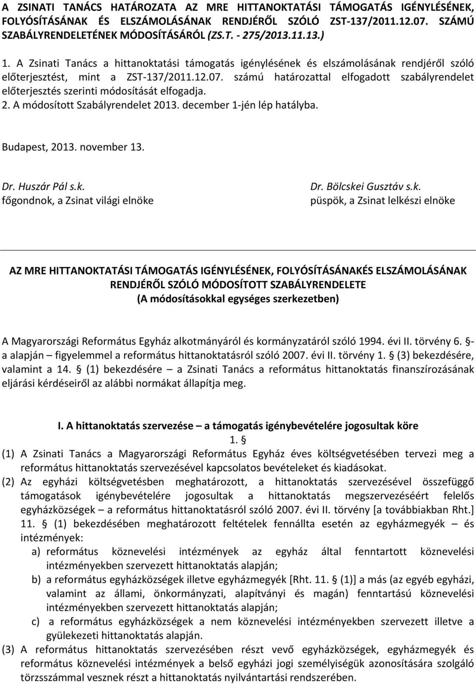 számú határozattal elfogadott szabályrendelet előterjesztés szerinti módosítását elfogadja. 2. A módosított Szabályrendelet 2013. december 1-jén lép hatályba. Budapest, 2013. november 13. Dr.