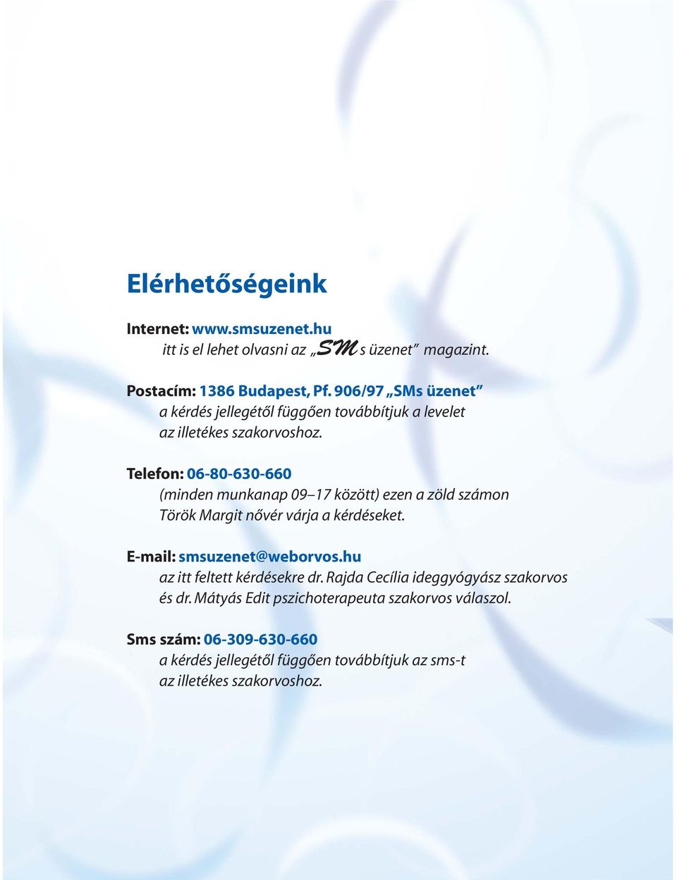 Telefon: 06-80-630-660 (minden munkanap 09 17 között) ezen a zöld számon Török Margit nõvér várja a kérdéseket. E-mail: smsuzenet@weborvos.