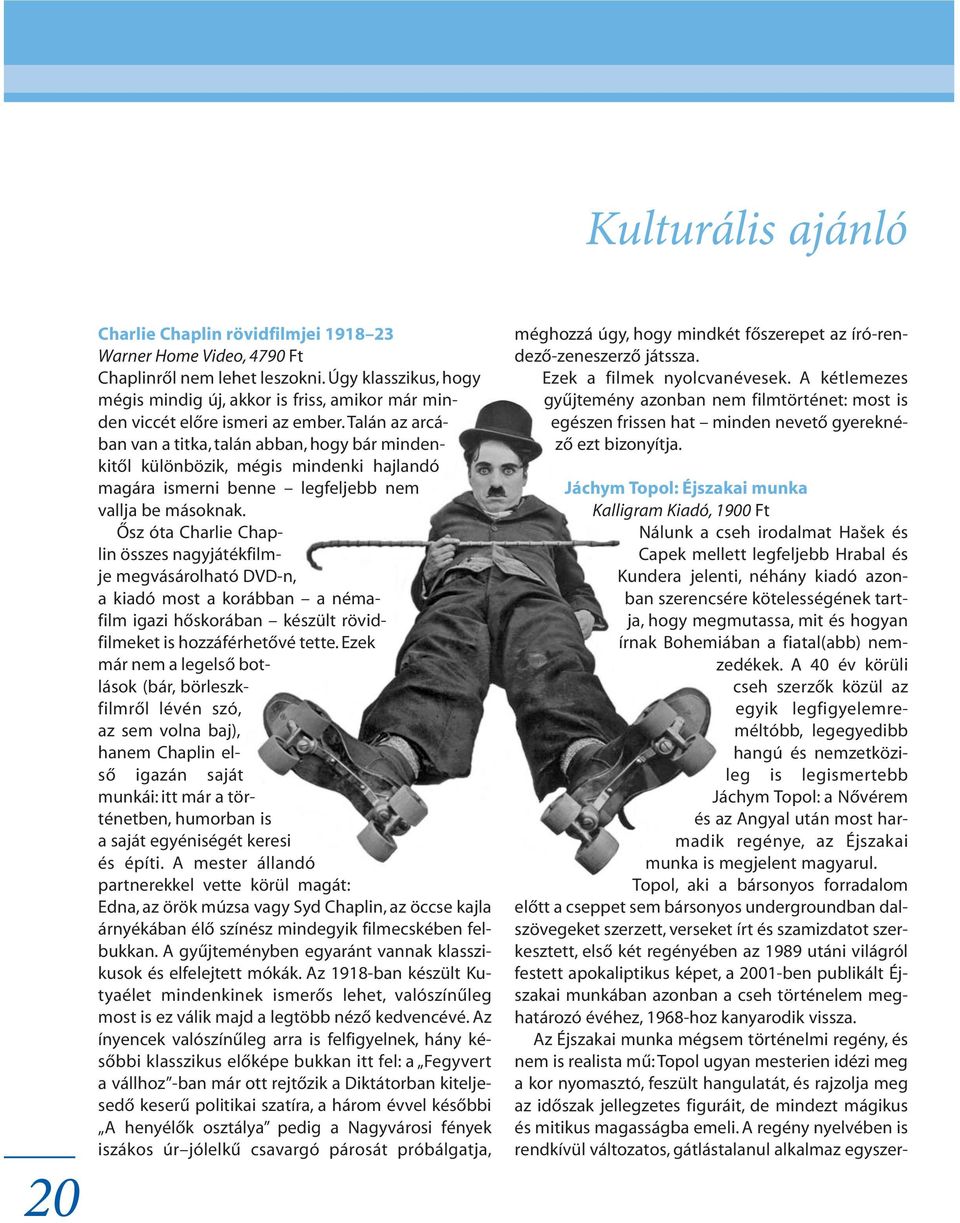 Talán az arcában van a titka, talán abban, hogy bár mindenkitõl különbözik, mégis mindenki hajlandó magára ismerni benne legfeljebb nem vallja be másoknak.