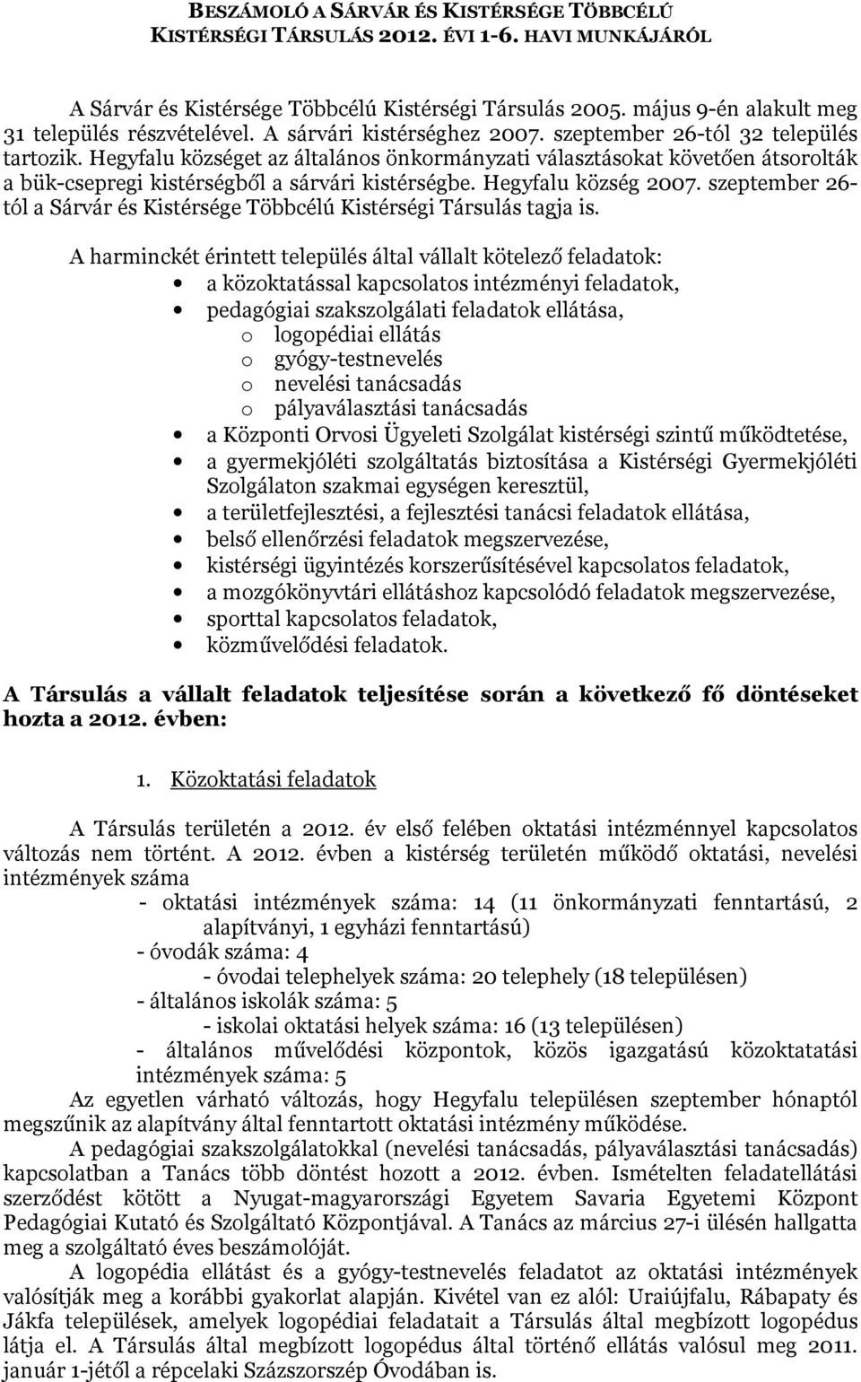 Hegyfalu községet az általános önkormányzati választásokat követően átsorolták a bük-csepregi kistérségből a sárvári kistérségbe. Hegyfalu község 2007.