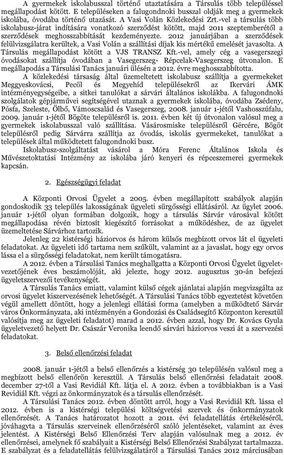 2012 januárjában a szerződések felülvizsgálatra kerültek, a Vasi Volán a szállítási díjak kis mértékű emelését javasolta. A Társulás megállapodást kötött a VJS TRANSZ Kft.