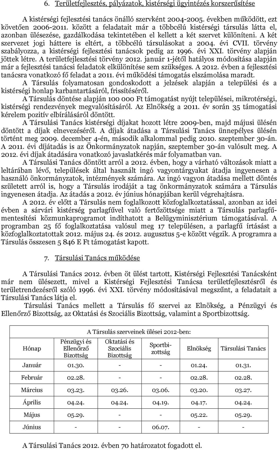 A két szervezet jogi háttere is eltért, a többcélú társulásokat a 2004. évi CVII. törvény szabályozza, a kistérségi fejlesztési tanácsok pedig az 1996. évi XXI. törvény alapján jöttek létre.