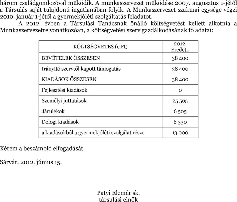 évben a Társulási Tanácsnak önálló költségvetést kellett alkotnia a Munkaszervezetre vonatkozóan, a költségvetési szerv gazdálkodásának fő adatai: KÖLTSÉGVETÉS (e Ft) 2012. Eredeti.