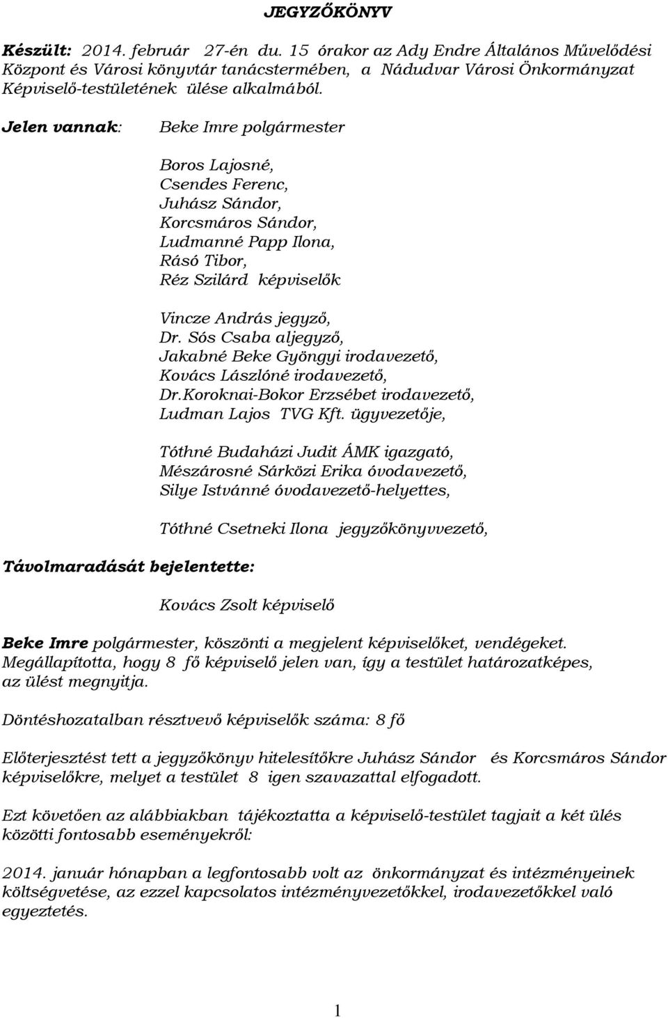 Jelen vannak: Beke Imre polgármester Boros Lajosné, Csendes Ferenc, Juhász Sándor, Korcsmáros Sándor, Ludmanné Papp Ilona, Rásó Tibor, Réz Szilárd képviselők Távolmaradását bejelentette: Vincze