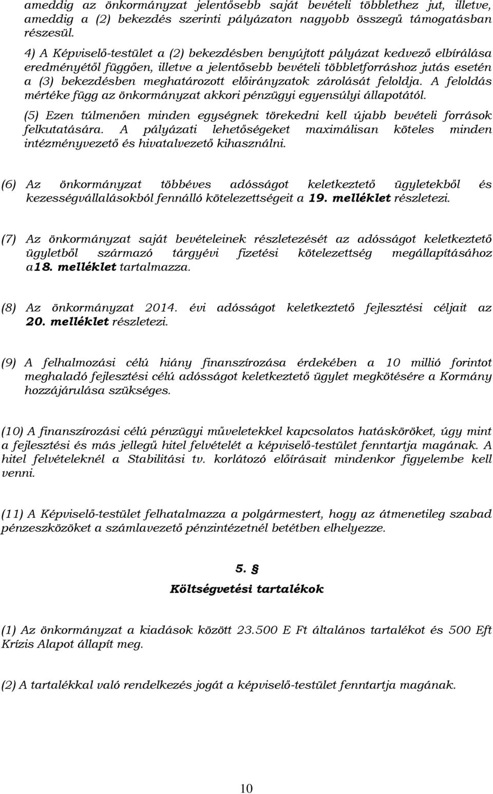 előirányzatok zárolását feloldja. A feloldás mértéke függ az önkormányzat akkori pénzügyi egyensúlyi állapotától.