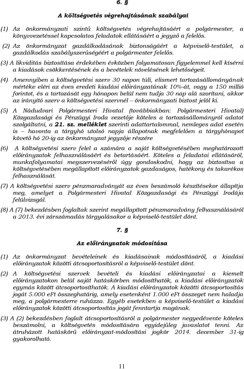 (3) A likviditás biztosítása érdekében évközben folyamatosan figyelemmel kell kísérni a kiadások csökkentésének és a bevételek növelésének lehetőségeit.