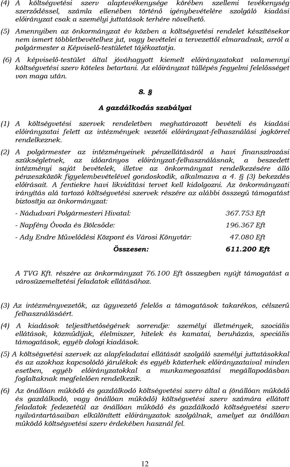 (5) Amennyiben az önkormányzat év közben a költségvetési rendelet készítésekor nem ismert többletbevételhez jut, vagy bevételei a tervezettől elmaradnak, arról a polgármester a Képviselő-testületet
