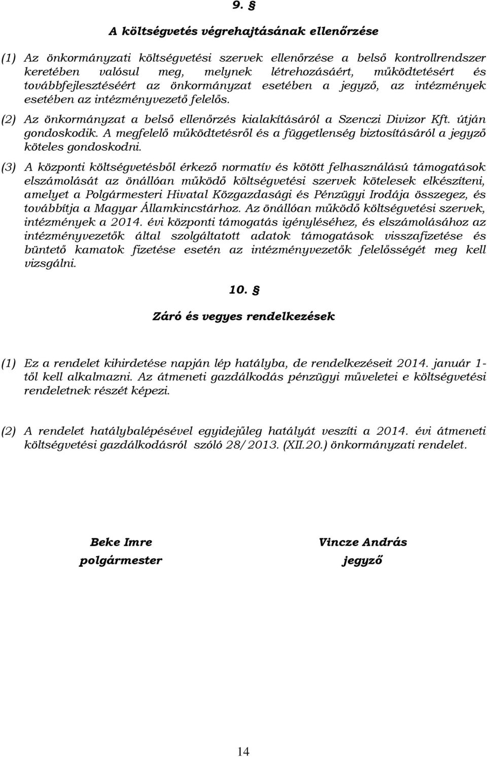 útján gondoskodik. A megfelelő működtetésről és a függetlenség biztosításáról a jegyző köteles gondoskodni.
