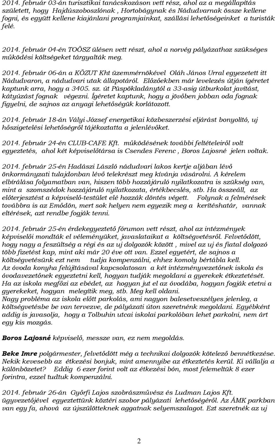 Előzőekben már levelezés útján ígéretet kaptunk arra, hogy a 3405. sz. út Püspökladánytól a 33-asig útburkolat javítást, kátyúzást fognak végezni.