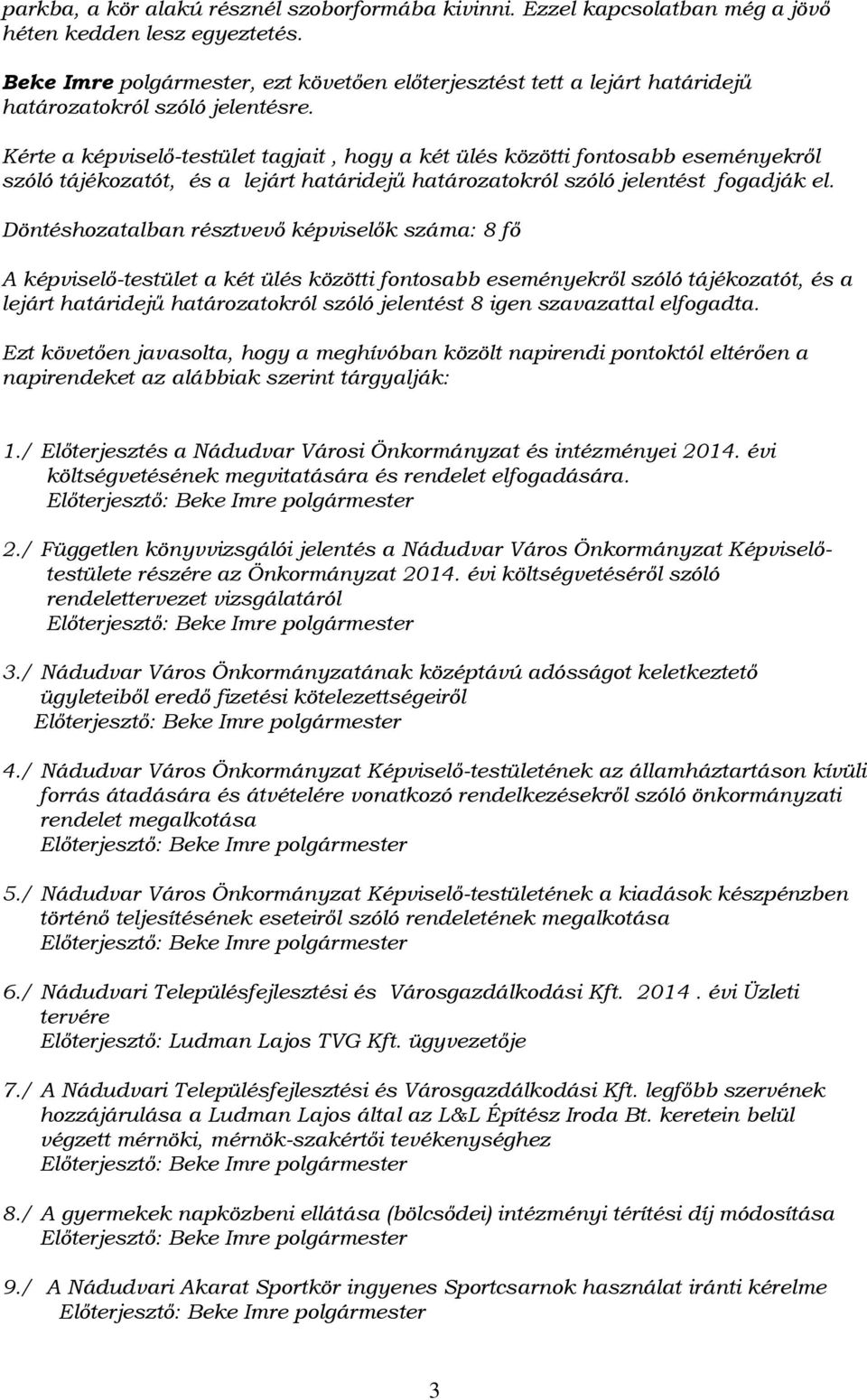Kérte a képviselő-testület tagjait, hogy a két ülés közötti fontosabb eseményekről szóló tájékozatót, és a lejárt határidejű határozatokról szóló jelentést fogadják el.