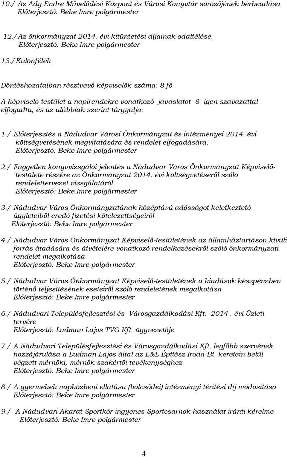 / Előterjesztés a Nádudvar Városi Önkormányzat és intézményei 2014. évi költségvetésének megvitatására és rendelet elfogadására. 2./ Független könyvvizsgálói jelentés a Nádudvar Város Önkormányzat Képviselőtestülete részére az Önkormányzat 2014.