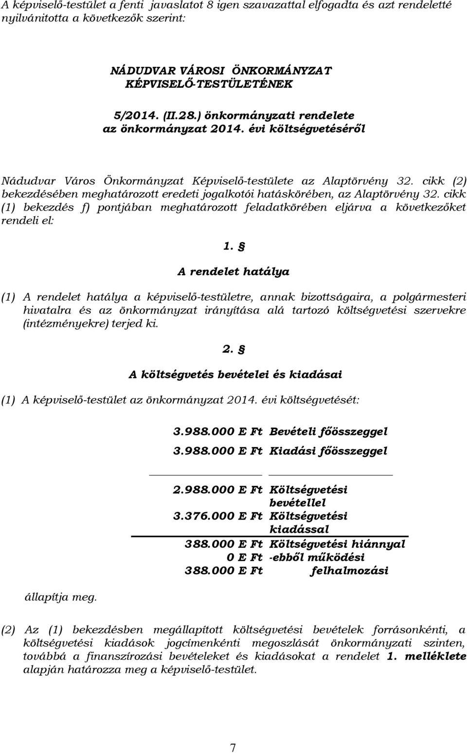 cikk (2) bekezdésében meghatározott eredeti jogalkotói hatáskörében, az Alaptörvény 32. cikk (1) bekezdés f) pontjában meghatározott feladatkörében eljárva a következőket rendeli el: 1.