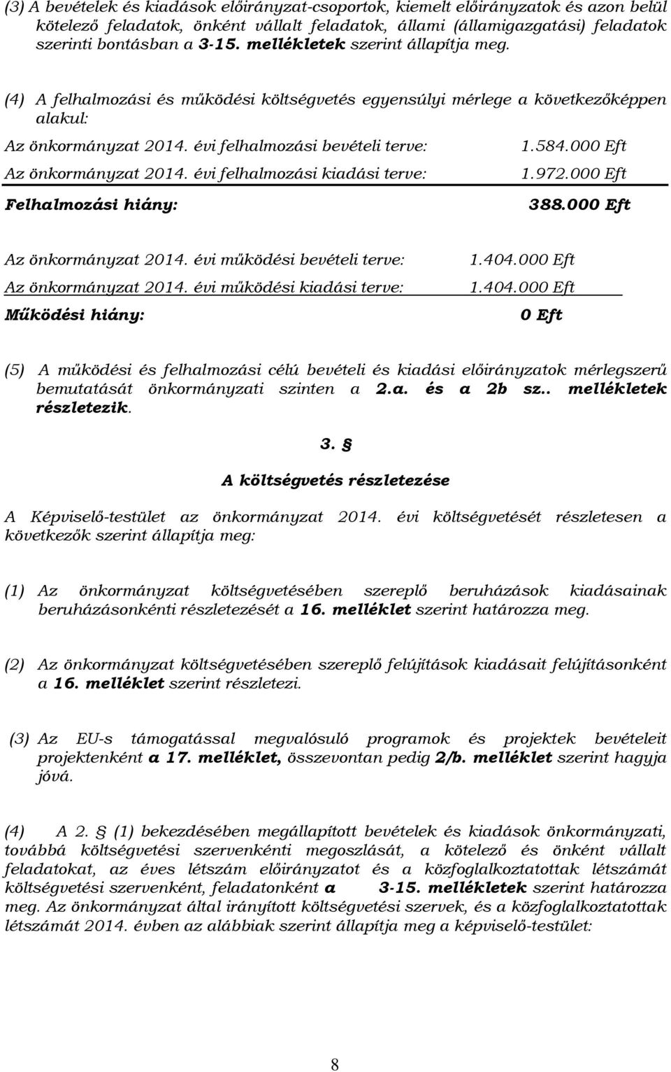 évi felhalmozási kiadási terve: 1.584.000 Eft 1.972.000 Eft Felhalmozási hiány: 388.000 Eft Az önkormányzat 2014. évi működési bevételi terve: Az önkormányzat 2014.