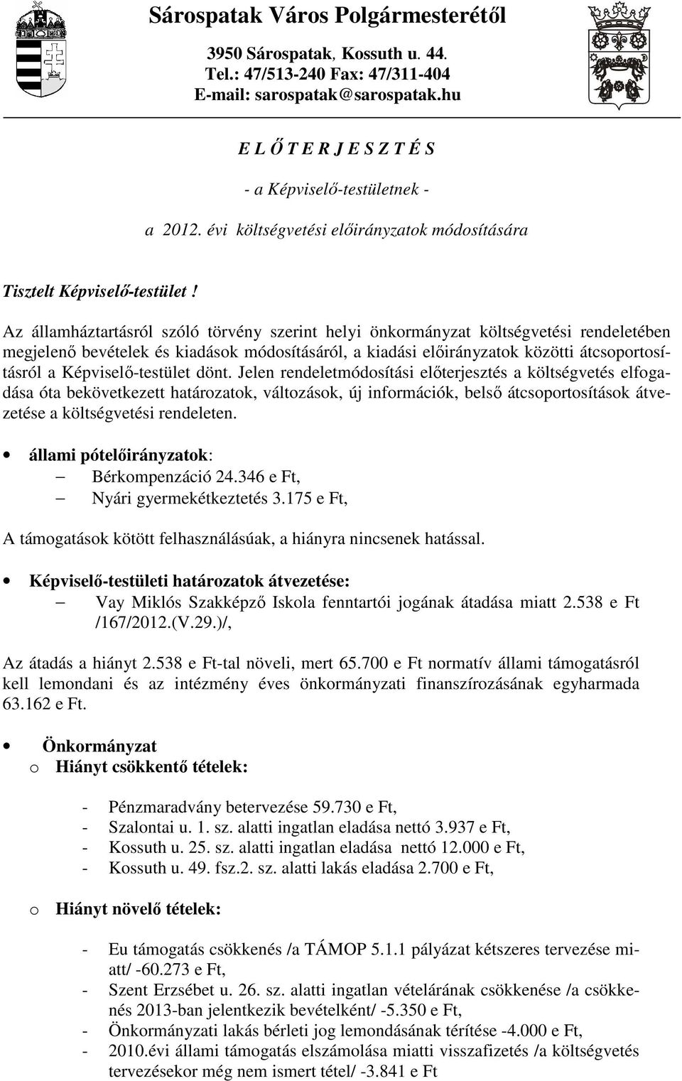 Az államháztartásról szóló törvény szerint helyi önkormányzat költségvetési rendeletében megjelenı bevételek és kiadások módosításáról, a kiadási ok közötti átcsoportosításról a Képviselı-testület