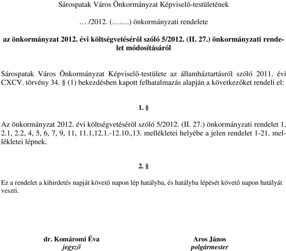 (1) bekezdésben kapott felhatalmazás alapján a következıket rendeli el: 1. Az önkormányzat 2012. évi költségvetésérıl szóló 5/2012. (II. 27.) önkormányzati rendelet 1, 2.