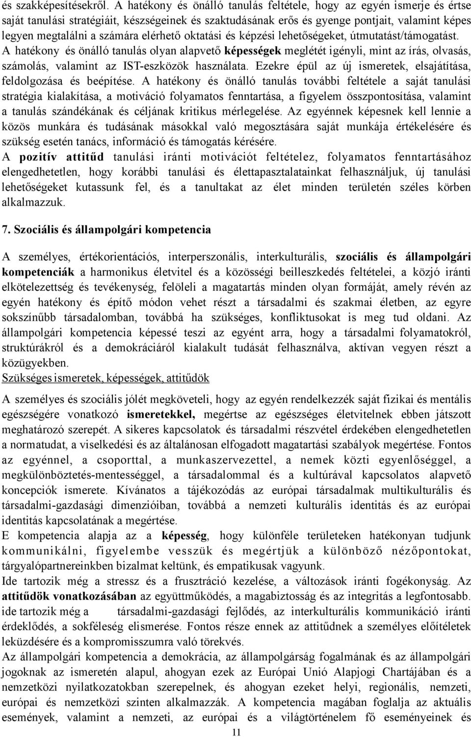 valamint az IST-eszközök használata Ezekre épül az új ismeretek, elsajátítása, feldolgozása és beépítése A hatékony és önálló tanulás további feltétele a saját tanulási stratégia kialakítása, a