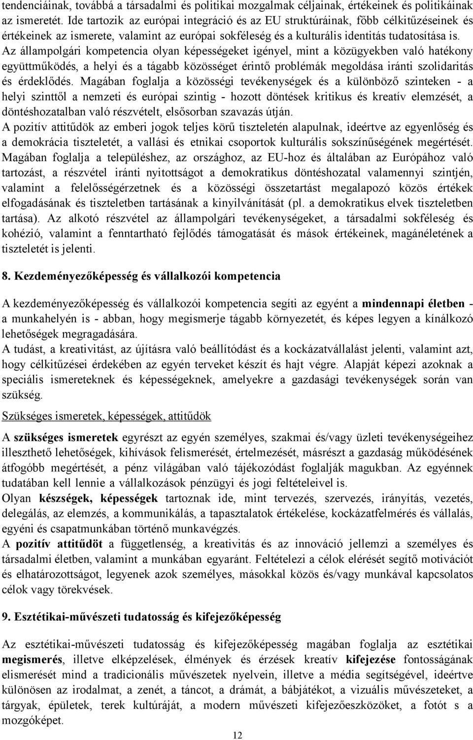 együttműködés, a helyi és a tágabb közösséget érintő problémák megoldása iránti szolidaritás és érdeklődés Magában foglalja a közösségi tevékenységek és a különböző szinteken - a helyi szinttől a