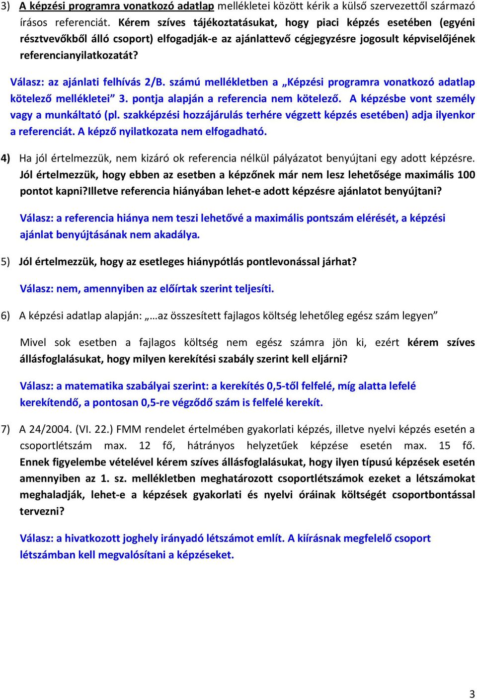 Válasz: az ajánlati felhívás 2/B. számú mellékletben a Képzési programra vonatkozó adatlap kötelező mellékletei 3. pontja alapján a referencia nem kötelező.