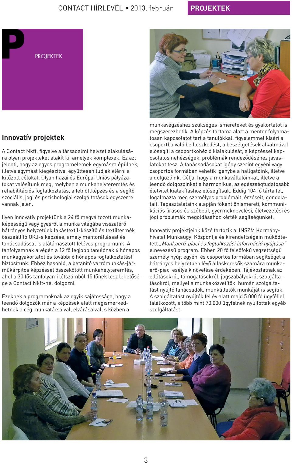 Olyan hazai és Európai Uniós pályázatokat valósítunk meg, melyben a munkahelyteremtés és rehabilitációs foglalkoztatás, a felnőttképzés és a segítő szociális, jogi és pszichológiai szolgáltatások