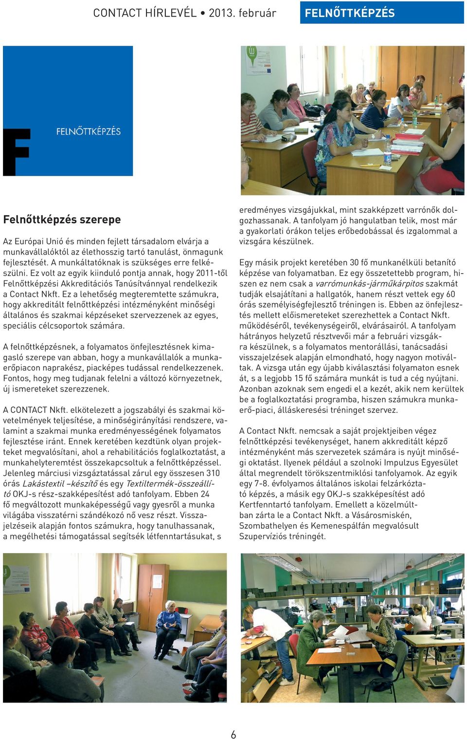 Ez a lehetőség megteremtette számukra, hogy akkreditált felnőttképzési intézményként minőségi általános és szakmai képzéseket szervezzenek az egyes, speciális célcsoportok számára.