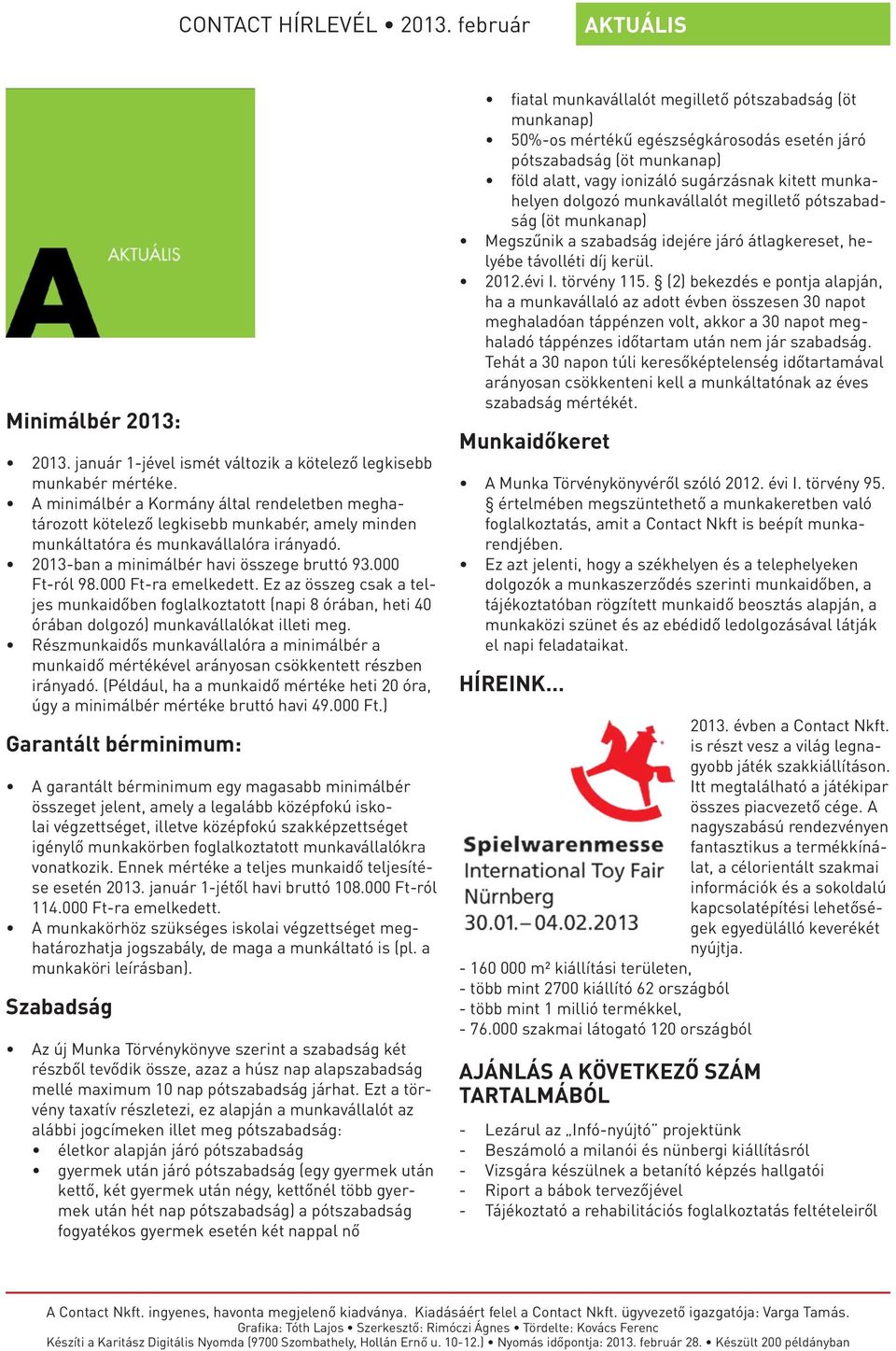 000 Ft-ra emelkedett. Ez az összeg csak a teljes munkaidőben foglalkoztatott (napi 8 órában, heti 40 órában dolgozó) munkavállalókat illeti meg.
