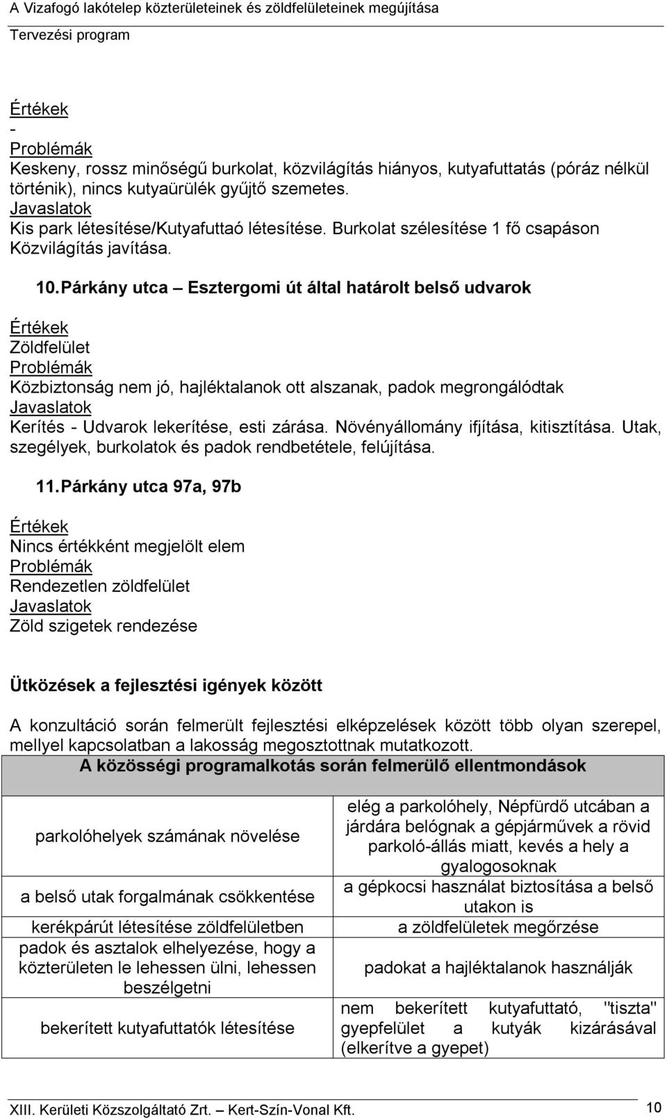 Párkány utca Esztergomi út által határolt belső udvarok Zöldfelület Közbiztonság nem jó, hajléktalanok ott alszanak, padok megrongálódtak Kerítés - Udvarok lekerítése, esti zárása.