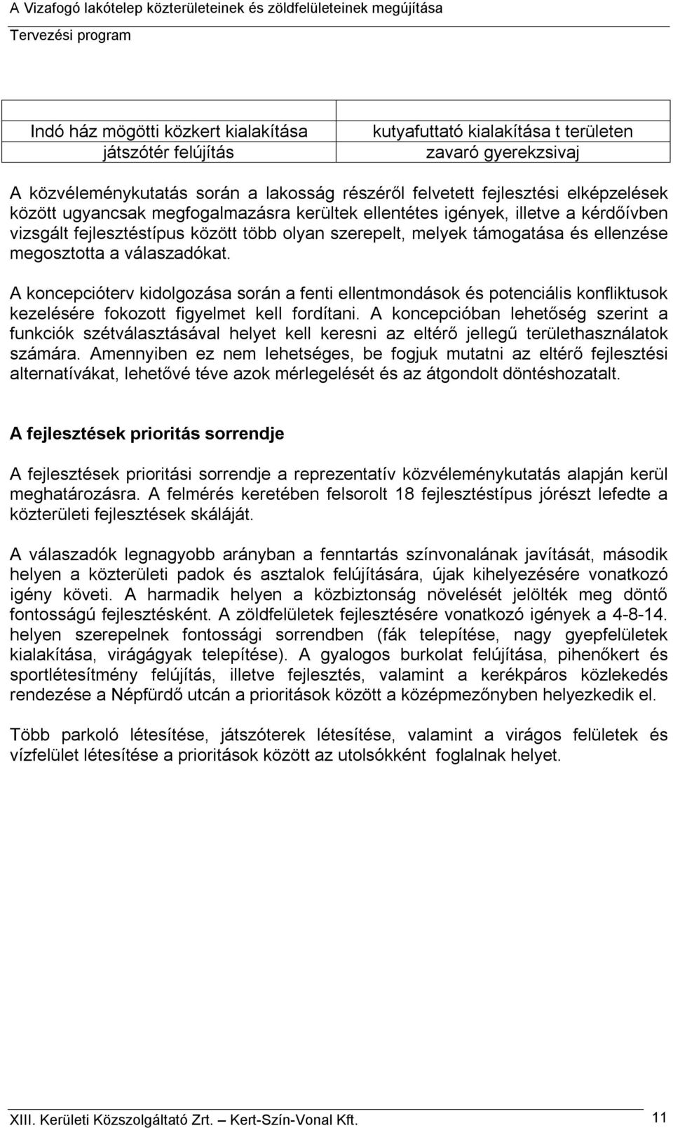 A koncepcióterv kidolgozása során a fenti ellentmondások és potenciális konfliktusok kezelésére fokozott figyelmet kell fordítani.