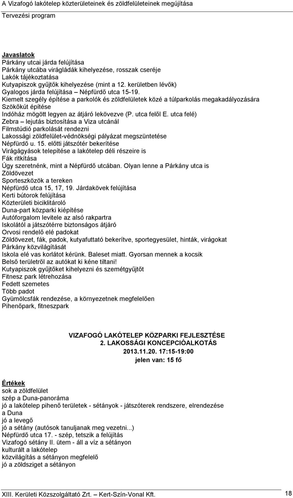 Kiemelt szegély építése a parkolók és zöldfelületek közé a túlparkolás megakadályozására Szökőkút építése Indóház mögött legyen az átjáró lekövezve (P. utca felől E.