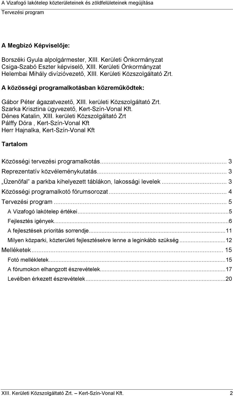 Dénes Katalin, XIII. kerületi Közszolgáltató Zrt Pálffy Dóra, Kert-Szín-Vonal Kft Herr Hajnalka, Kert-Szín-Vonal Kft Tartalom Közösségi tervezési programalkotás... 3 Reprezentatív közvéleménykutatás.