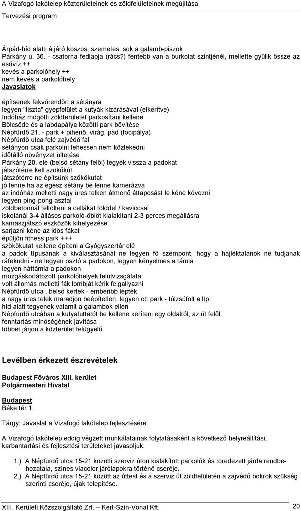 kizárásával (elkerítve) Indóház mögötti zöldterületet parkosítani kellene Bölcsőde és a labdapálya közötti park bővítése Népfürdő 21.